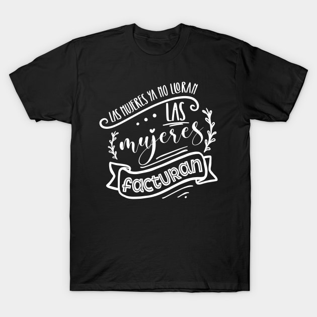 Las mujeres ya no lloran, las mujeres facturan T-Shirt by KireiDesign